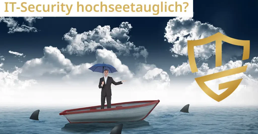 Bildmontage zeigt einen Mann mit Regenschirm bei schlechtem Wetter in einem kleinen Bott, umringt von Haien. Darüber die Frage "IT-Security hochseetauglich?" und daneben das Logo der Dr. Gorski Consulting.